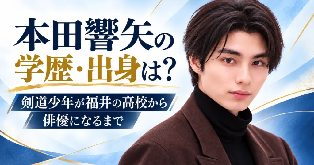 「本田響矢の学歴・出身は？剣道少年が福井の高校から俳優になるまで」の文字と、茶色のコートに黒のタートルネックを着た本田響矢の写真